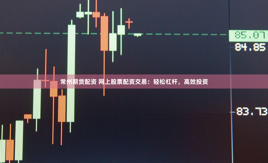 常州期货配资 网上股票配资交易:轻松杠杆,高效投资