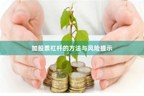 加股票杠杆的方法与风险提示