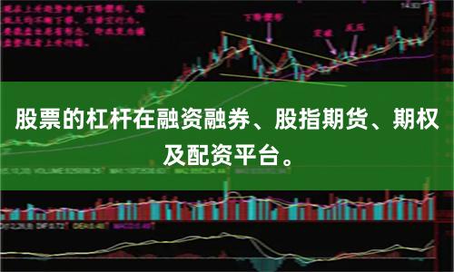 股票的杠杆在融资融券、股指期货、期权及配资平台。